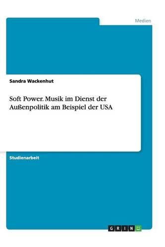Cover image for Soft Power. Musik im Dienst der Aussenpolitik am Beispiel der USA