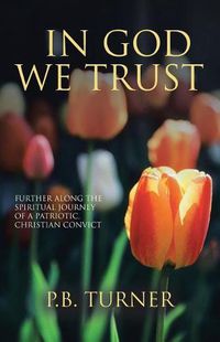 Cover image for In God We Trust: Further Along the Spiritual Journey of a Patriotic Christian Convict