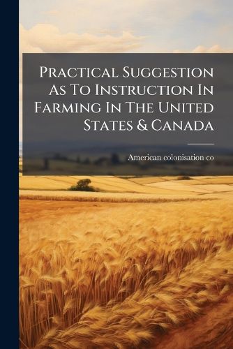 Cover image for Practical Suggestion As To Instruction In Farming In The United States & Canada