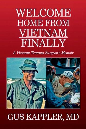 Welcome Home From Vietnam, Finally: A Vietnam Trauma Surgeon's Memoir