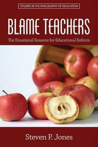 Cover image for Blame Teachers: The Emotional Reasons for Educational Reform