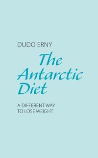 Cover image for The Antarctic Diet: A Different Way to Lose Weight