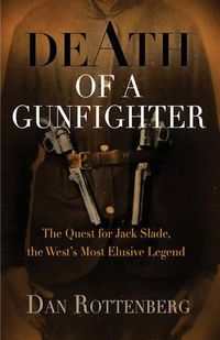 Cover image for Death of a Gunfighter: The Quest for Jack Slade, the West's Most Elusive Legend