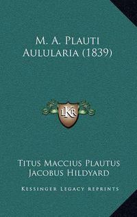 Cover image for M. A. Plauti Aulularia (1839)