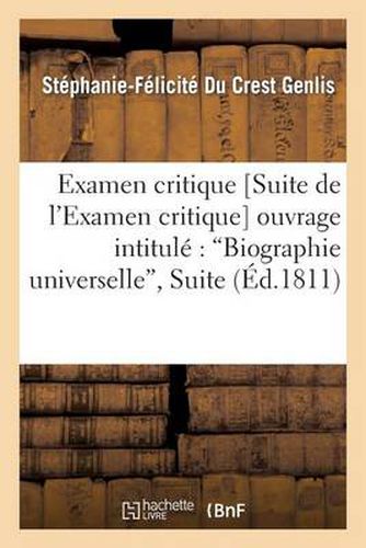 Examen Critique [Suite de l'Examen Critique] de l'Ouvrage Intitule: Biographie Universelle, Suite