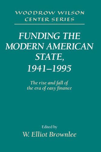 Cover image for Funding the Modern American State, 1941-1995: The Rise and Fall of the Era of Easy Finance