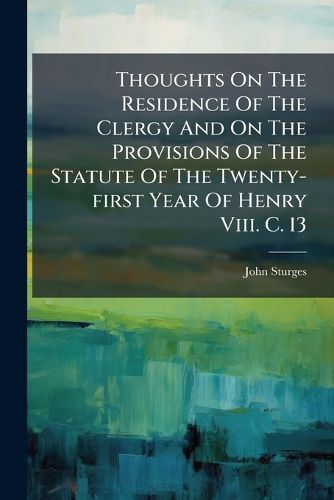 Cover image for Thoughts On The Residence Of The Clergy And On The Provisions Of The Statute Of The Twenty-first Year Of Henry Viii. C. 13