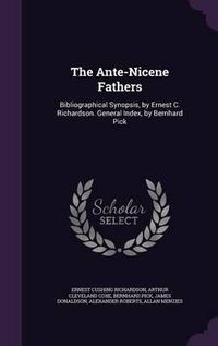 Cover image for The Ante-Nicene Fathers: Bibliographical Synopsis, by Ernest C. Richardson. General Index, by Bernhard Pick