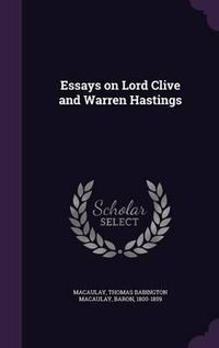 Cover image for Essays on Lord Clive and Warren Hastings