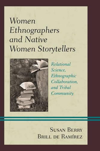 Cover image for Women Ethnographers and Native Women Storytellers: Relational Science, Ethnographic Collaboration, and Tribal Community