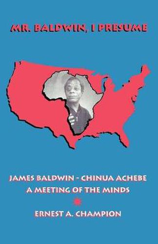 Mr. Baldwin, I Presume: James Baldwin - Chinua Achebe: A Meeting of the Minds