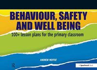 Cover image for Behaviour, Safety and Well Being: 100+ Lesson Plans for the Primary Classroom