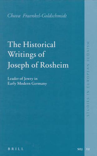 Cover image for The Historical Writings of Joseph of Rosheim: Leader of Jewry in Early Modern Germany