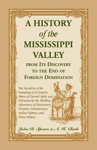 Cover image for A History of the Mississippi Valley From Its Discovery to the End of Foreign Domination