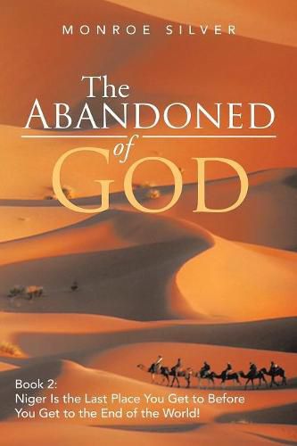 Cover image for The Abandoned of God: Book 2: Niger Is the Last Place You Get to Before You Get to the End of the World!