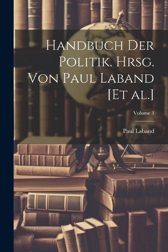 Cover image for Handbuch der Politik. Hrsg. von Paul Laband [et al.]; Volume 3