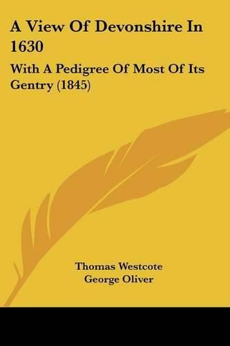 A View of Devonshire in 1630: With a Pedigree of Most of Its Gentry (1845)