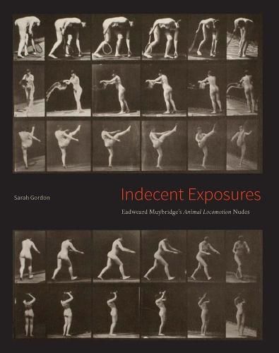 Cover image for Indecent Exposures: Eadweard Muybridge's  Animal Locomotion  Nudes