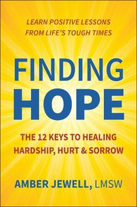 Cover image for Finding Hope: The 12 Keys to Healing Hardship, Hurt & Sorrow