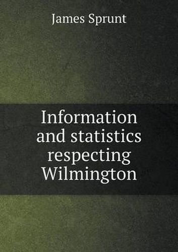 Cover image for Information and statistics respecting Wilmington