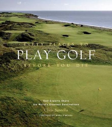 Cover image for Fifty Places to Play Golf Before You Die: Golf Experts Share the World's Greatest Destinations