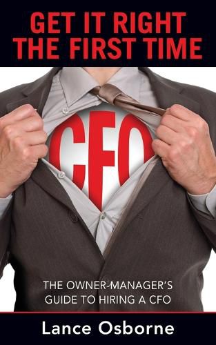 Cover image for Get It Right the First Time: The Owner-Manager's Guide to Hiring a CFO