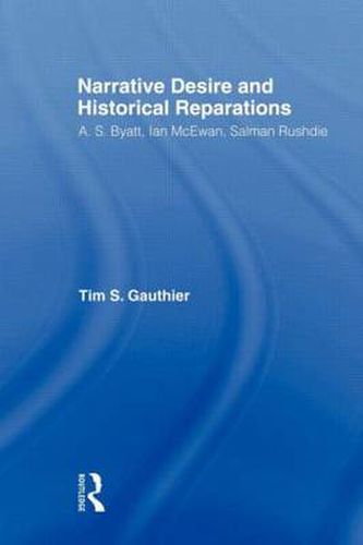 Narrative Desire and Historical Reparations: A. S. Byatt, Ian McEwan, Salman Rushdie