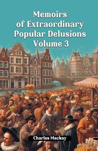 Cover image for Memoirs of Extraordinary Popular Delusions Volume 3