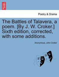 Cover image for The Battles of Talavera, a Poem. [By J. W. Croker.] Sixth Edition, Corrected, with Some Additions.