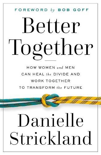 Cover image for Better Together: How Women and Men Can Heal the Divide and Work Together to Transform the Future