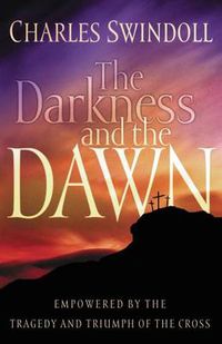 Cover image for The Darkness and the Dawn: Empowered by the Tragedy and Triumph of the Cross