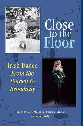 Cover image for Close to the Floor: Irish Dance from the Boreen to Broadway