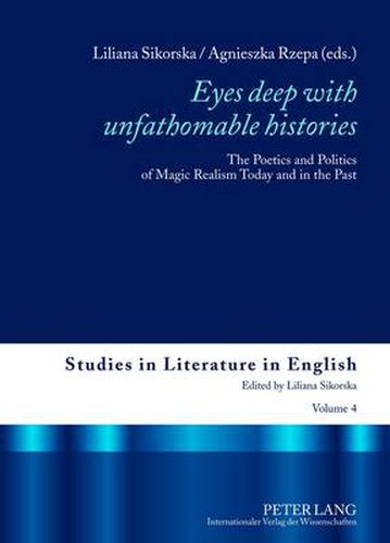 Cover image for Eyes deep with unfathomable histories: The Poetics and Politics of Magic Realism Today and in the Past