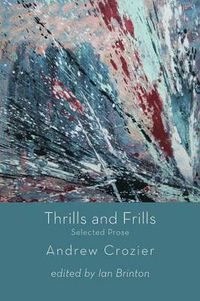 Cover image for Thrills and Frills  -  Selected Prose of Andrew Crozier