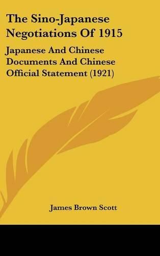 Cover image for The Sino-Japanese Negotiations of 1915: Japanese and Chinese Documents and Chinese Official Statement (1921)