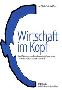 Cover image for Wirtschaft Im Kopf: Begriffskompetenz Und Einstellungen Junger Erwachsener Bei Wirtschaftsthemen Im Medienkontext