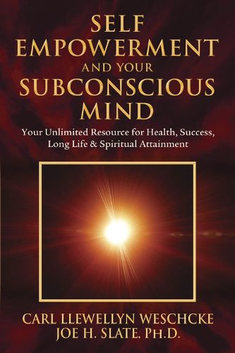 Self-Empowerment and Your Subconscious Mind: Your Unlimited Resource for Health, Success, Long Life and Spiritual Attainment