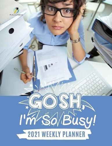 Cover image for Gosh, I'm So Busy!: 2021 Weekly Planner