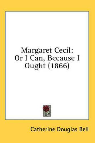 Cover image for Margaret Cecil: Or I Can, Because I Ought (1866)