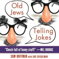 Cover image for Old Jews Telling Jokes: 5,000 Years of Funny Bits and Not-So-Kosher Laughs
