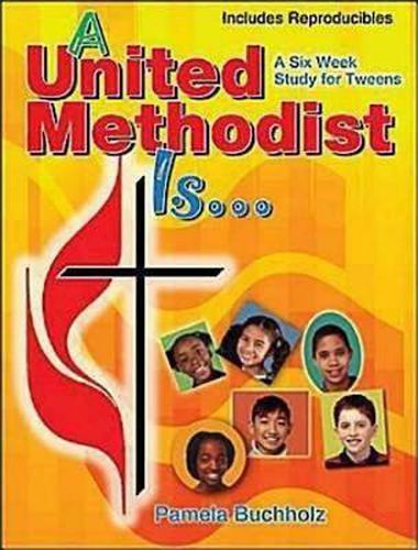 Cover image for A United Methodist is: A Six Week Study for Tweens