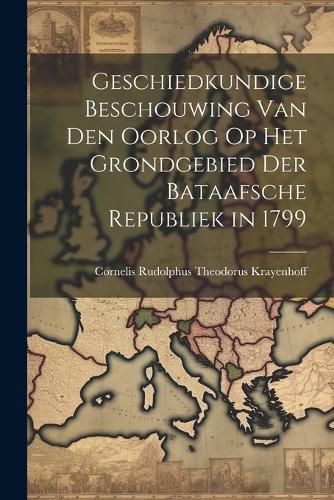 Cover image for Geschiedkundige Beschouwing Van Den Oorlog Op Het Grondgebied Der Bataafsche Republiek in 1799