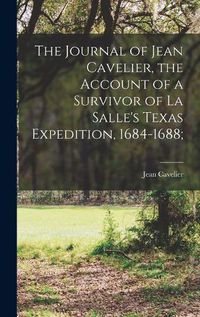 Cover image for The Journal of Jean Cavelier, the Account of a Survivor of La Salle's Texas Expedition, 1684-1688;