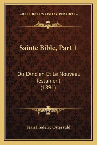 Sainte Bible, Part 1: Ou L'Ancien Et Le Nouveau Testament (1891)