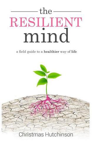 Cover image for The Resilient Mind: A Field Guide to Healthier Way of Life