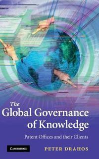 Cover image for The Global Governance of Knowledge: Patent Offices and their Clients
