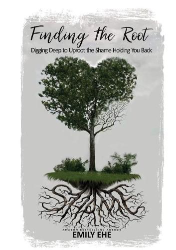 Cover image for Finding the Root: Digging Deep To Uproot The Shame Holding You Back