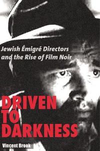 Cover image for Driven to Darkness: Jewish Emigre Directors and the Rise of Film Noir