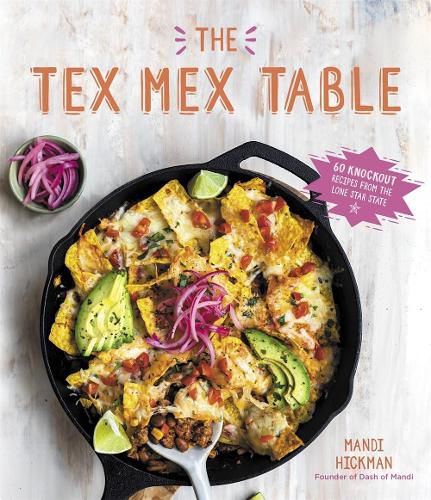 Cover image for The Tex-Mex Table: 60 Knockout Recipes from the Lone Star State