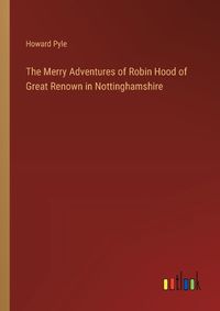 Cover image for The Merry Adventures of Robin Hood of Great Renown in Nottinghamshire